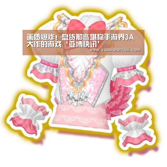 画质爆炸!盘货那些堪称手游界3A大作的游戏‘亚博快讯’(图2) 亚博导航